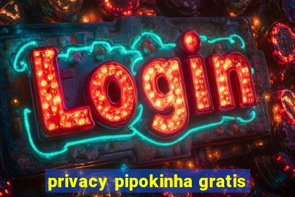 privacy pipokinha gratis